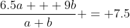 \frac{6.5a + 9b}{a+b} = 7.5
