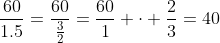 \frac{60}{1.5}=\frac{60}{\frac{3}{2}}=\frac{60}{1} \cdot \frac{2}{3}=40