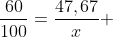 \frac{60}{100}=\frac{47,67}{x} 