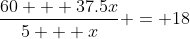\frac{60 + 37.5x}{5 + x} = 18