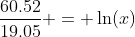 \frac{60.52}{19.05} = \ln(x)