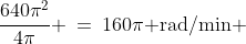 \frac{640\pi^2}{4\pi} \:=\:160\pi\text{ rad/min }\;\;(a)