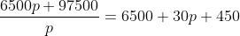 \frac{6500p+97500}{p}=6500+30p+450