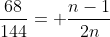 \frac{68}{144}= \frac{n-1}{2n}