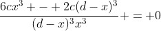 \frac{6cx^3 - 2c(d-x)^3}{(d-x)^3x^3} = 0