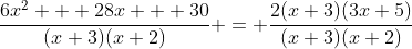 \frac{6x^{2} + 28x + 30}{(x+3)(x+2)} = \frac{2(x+3)(3x+5)}{(x+3)(x+2)}