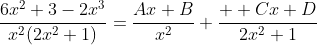 \frac{6x^{2}+3-2x^{3}}{x^{2}(2x^{2}+1)}=\frac{Ax+B}{x^{2}}+\frac{  Cx+D}{2x^{2}+1}