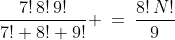 \text{Solve for }N:\;\;\frac{7!\,8!\,9!}{7!+8!+9!} \:=\:\frac{8!\,N!}{9}