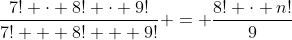 \frac{7! \cdot 8! \cdot 9!}{7! + 8! + 9!} = \frac{8! \cdot n!}{9}