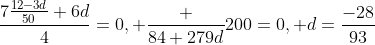 \frac{7\frac{12-3d}{50}+6d}{4}=0, \frac {84+279d}{200}=0, d=\frac{-28}{93}