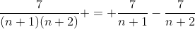 \frac{7}{(n+1)(n+2)} = \frac{7}{n+1}-\frac{7}{n+2}