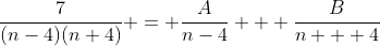 \frac{7}{(n-4)(n+4)} = \frac{A}{n-4} + \frac{B}{n + 4}