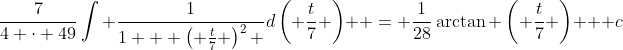 \frac{7}{{4 \cdot 49}}\int {\frac{1}{{1 + \left( {\frac{t}{7}} \right)^2 }}d\left( {\frac{t}{7}} \right)}  = \frac{1}{{28}}\arctan \left( {\frac{t}{7}} \right) + c