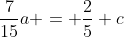 \frac{7}{15}a = \frac25 c~\iff~\frac ac=\frac25 \cdot \frac{15}{7} = \frac67