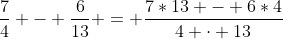 \frac{7}{4} - \frac{6}{13} = \frac{7*13 - 6*4}{4 \cdot 13}