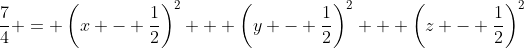 \frac{7}{4} = \left(x - \frac{1}{2}\right)^2 + \left(y - \frac{1}{2}\right)^2 + \left(z - \frac{1}{2}\right)^2