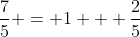 \frac{7}{5} = 1 + \frac{2}{5}