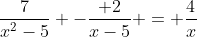 \frac{7}{x^{2}-5} -\frac{ 2}{x-5} = \frac{4}{x}
