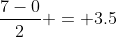\frac{7-0}{2} = 3.5