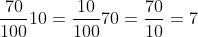 \frac{70}{100}10=\frac{10}{100}70=\frac{70}{10}=7