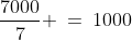 \frac{7000}{7} \:=\:1000