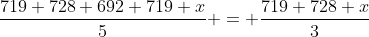 \frac{719+728+692+719+x}{5} = \frac{719+728+x}{3}