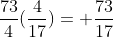 \frac{73}{4}(\frac{4}{17})= \frac{73}{17}
