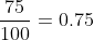 \frac{75}{100}=0.75