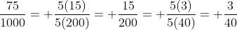 \frac{75}{1000}= \frac{5(15)}{5(200)}= \frac{15}{200}= \frac{5(3)}{5(40)}= \frac{3}{40}