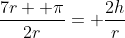 \frac{7r+ \pi}{2r}= \frac{2h}{r}