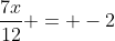 \frac{7x}{12} = -2