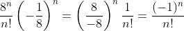 \frac{8^n}{n!}\left(-\frac{1}{8}\right)^n=\left(\frac{8}{-8}\right)^n\frac{1}{n!}=\frac{(-1)^n}{n!}