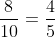 \frac{8}{10}=\frac{4}{5}
