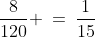 \frac{8}{120} \:=\:\frac{1}{15}