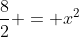 \frac{8}{2} = x^2
