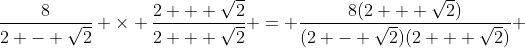 \frac{8}{2 - \sqrt{2}} \times \frac{2 + \sqrt{2}}{2 + \sqrt{2}} = \frac{8(2 + \sqrt{2})}{(2 - \sqrt{2})(2 + \sqrt{2})} 