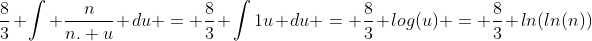 \frac{8}{3} \int \frac{n}{n. u} du = \frac{8}{3} \int{1}{u} du = \frac{8}{3} log(u) = \frac{8}{3} ln(ln(n))