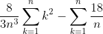 \frac{8}{3n^{3}}\sum_{k=1}^{n}k^{2}-\sum_{k=1}^{n}\frac{18}{n}