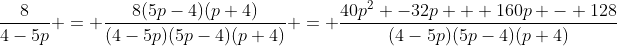 \frac{8}{4-5p} = \frac{8(5p-4)(p+4)}{(4-5p)(5p-4)(p+4)} = \frac{40p^2 -32p + 160p - 128}{(4-5p)(5p-4)(p+4)}