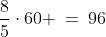 \frac{8}{5}\cdot60 \:=\:96