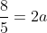 \frac{8}{5}=2a