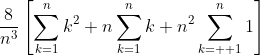 \frac{8}{n^{3}}\left[\sum_{k=1}^{n}k^{2}+n\sum_{k=1}^{n}k+n^{2}\sum_{k=  1}^{n}{1}\right]