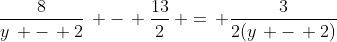 \frac{8}{y\, -\, 2}\, -\, \frac{13}{2}\, =\, \frac{3}{2(y\, -\, 2)}