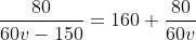 \frac{80}{60v-150}=160+\frac{80}{60v}