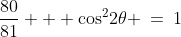 \frac{80}{81} + \cos^2\!2\theta \:=\:1