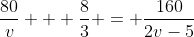 \frac{80}{v} + \frac{8}{3} = \frac{160}{2v-5}