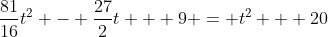 \frac{81}{16}t^2 - \frac{27}{2}t + 9 = t^2 + 20