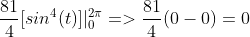 \frac{81}{4}[sin^{4}(t)]|^{2\pi}_{0}=>\frac{81}{4}(0-0)=0