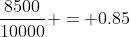 \frac{8500}{10000} = 0.85