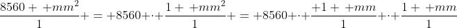 \frac{8560 \, mm^2}{1} = 8560 \cdot \frac{1 \, mm^2}{1} = 8560 \cdot \frac{ 1 \, mm}{1} \cdot \frac{1 \, mm}{1}
